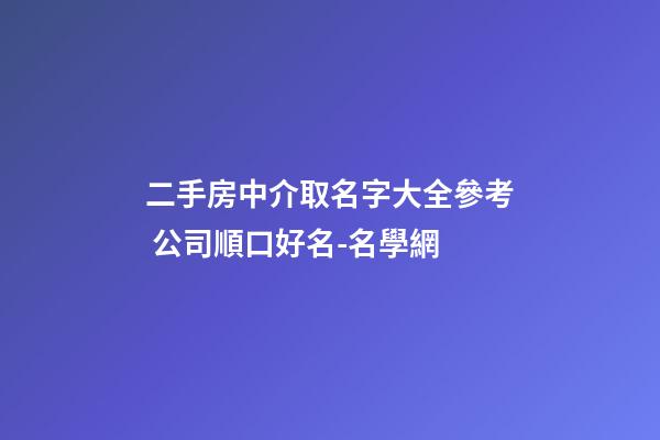 二手房中介取名字大全參考 公司順口好名-名學網-第1張-公司起名-玄機派